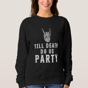 Till Death Do Us Party Apparel Sweatshirt