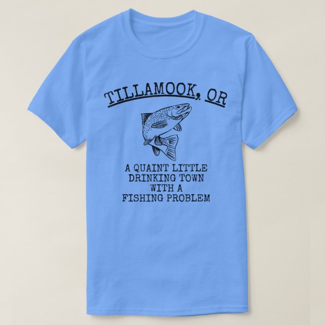 Tillamook OR Quaint Little Drinking Town Fishing P T-Shirt (Design Front)