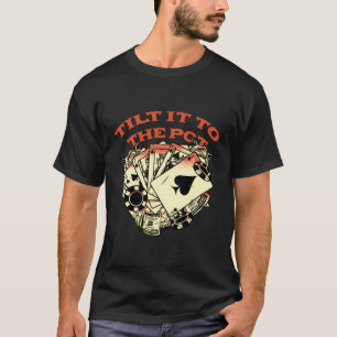 Tilt It To The Pot Poker Casino Card Game Gambling T-Shirt