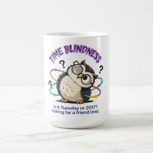 Time Blindness - Funny Sarcastic Neurodivergent Coffee Mug