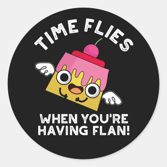 Time Flies When You're Having Flan Pun Dark BG Classic Round Sticker (Front)