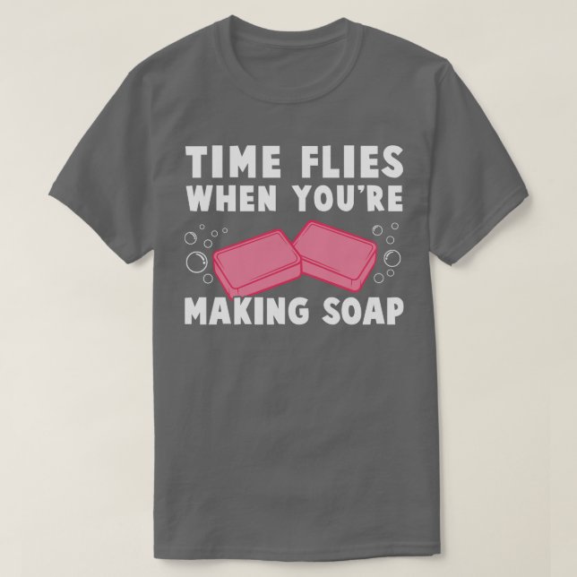 Time Flies When Youre Making Soap Funny Soap Maker T-Shirt (Design Front)
