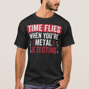 Time Flies When Youre Metal Detecting Funny Metal T-Shirt