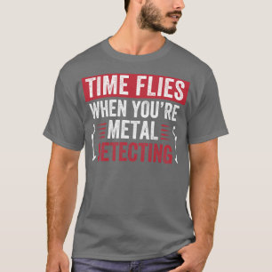 Time Flies When Youre Metal Detecting Funny Metal T-Shirt