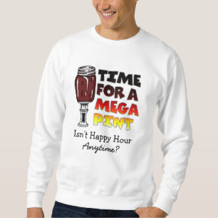 Time for a Mega Pint Happy Hour is Anytime Sweatshirt
