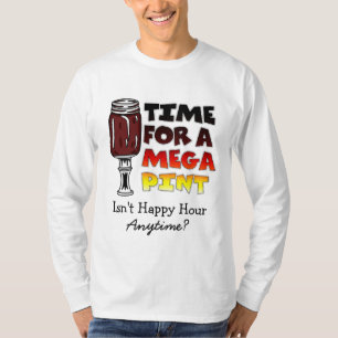Time for a Mega Pint   Happy Hour is Anytime    T-Shirt
