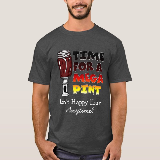 Time for a Mega Pint | Happy Hour is Anytime  T-Shirt (Front)