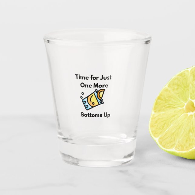 Time For Just One More, Bottoms Up on a  Shot Glass (Front)