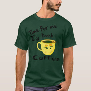 Time for me to drink coffee T-Shirt