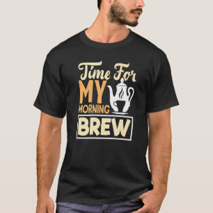 Time For My Morning Brew Tea Drinking Tea Cup Of T T-Shirt