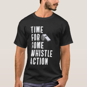 Time For Some Whistle Action PE Teacher Physical E T-Shirt