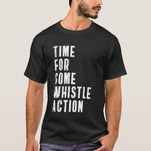 Time For Some Whistle Action PE Teacher Physical E T-Shirt