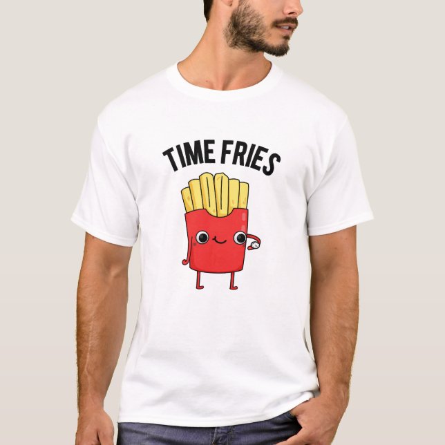 Time Fries Funny French Fries Pun  T-Shirt (Front)