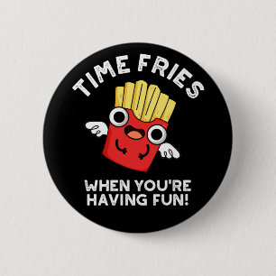 Time Fries When You're Having Fun Food Pun Dark BG 6 Cm Round Badge