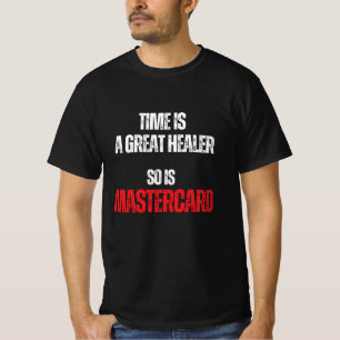 TIME IS A GREAT HEALER SO IS MASTERCARD T-Shirt