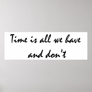 Time is all we have and don't poster