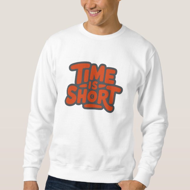 Time is Short Sweatshirt (Front)