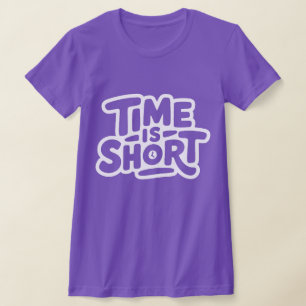 Time is Short T-Shirt