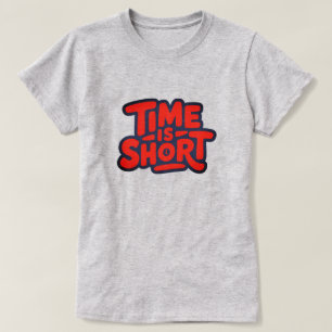 Time is Short T-Shirt