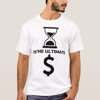 Time is the ultimate currency T-Shirt