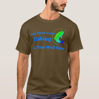 Time Spent Going Fishing is Time Well Spent Tee