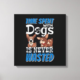 Time Spent with Dogs is Never Wasted Canvas Print