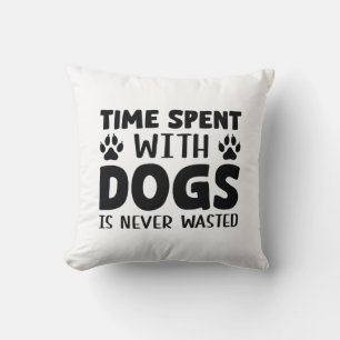 Time Spent With Dogs Is Never Wasted Cushion