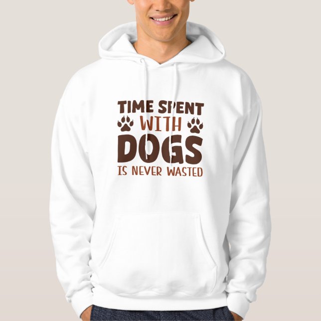 Time Spent With Dogs Is Never Wasted Hoodie (Front)
