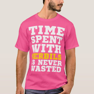 Time Spent With Gerbils Is Never Wasted T-Shirt