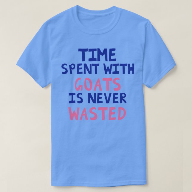 Time Spent With Goats Is Never Wasted T-Shirt (Design Front)