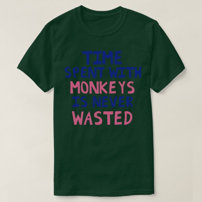 Time Spent With Monkeys Is Never Wasted T-Shirt (Design Front)