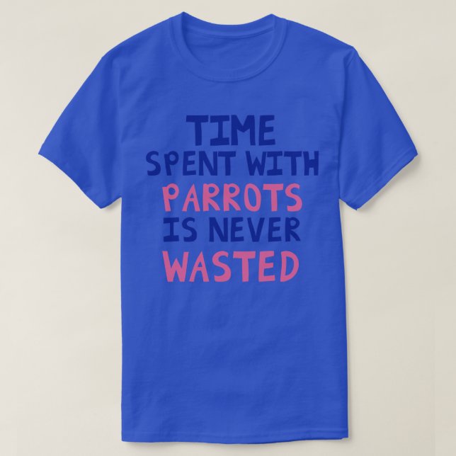 Time Spent With Parrots Is Never Wasted T-Shirt (Design Front)