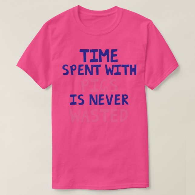 Time Spent With Pigs Is Never Wasted T-Shirt (Design Front)