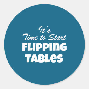 Time Start Flipping Tables Quote Classic Round Sticker