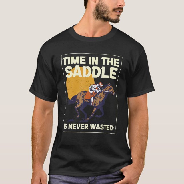 Time The Saddle Is Never Wasted Equestrian Saddle  T-Shirt (Front)