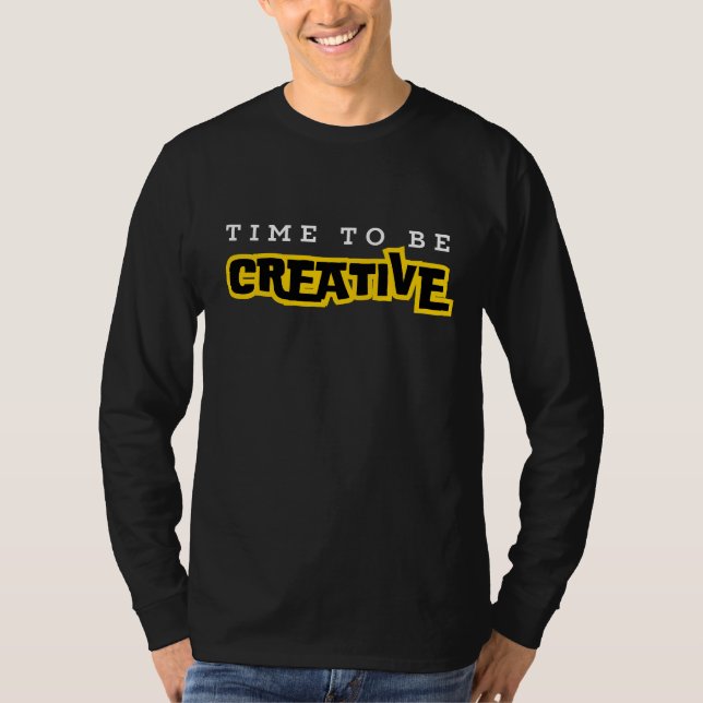 Time to be creative motivational typography T-Shirt (Front)