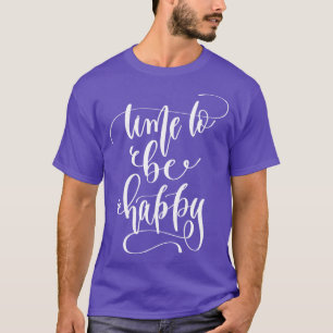 Time To Be Happy 1 T-Shirt