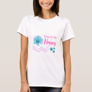 Time to be happy positive quote T-shirt. T-Shirt