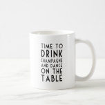 Time To Drink Champagne And Dance On The Table Coffee Mug<br><div class="desc">Before the vows are exchanged,  there must be drinking and dancing with the girls. Great gift for the bride and bridesmaids to be.</div>