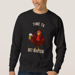 Time To Get Basted Drinking Thanksgiving Turkey  F Sweatshirt