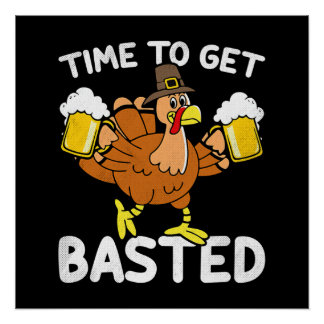 Time To Get Basted Funny Beer Thanksgiving Turkey Poster