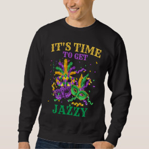Time to get Jazzy   Mardi Gras For Men and Women Sweatshirt