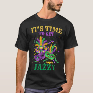 Time to get Jazzy   Mardi Gras For Men and Women T-Shirt