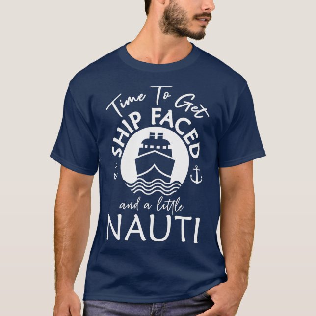 Time To Get Ship Faced and a Little Nauti  Ship T-Shirt (Front)