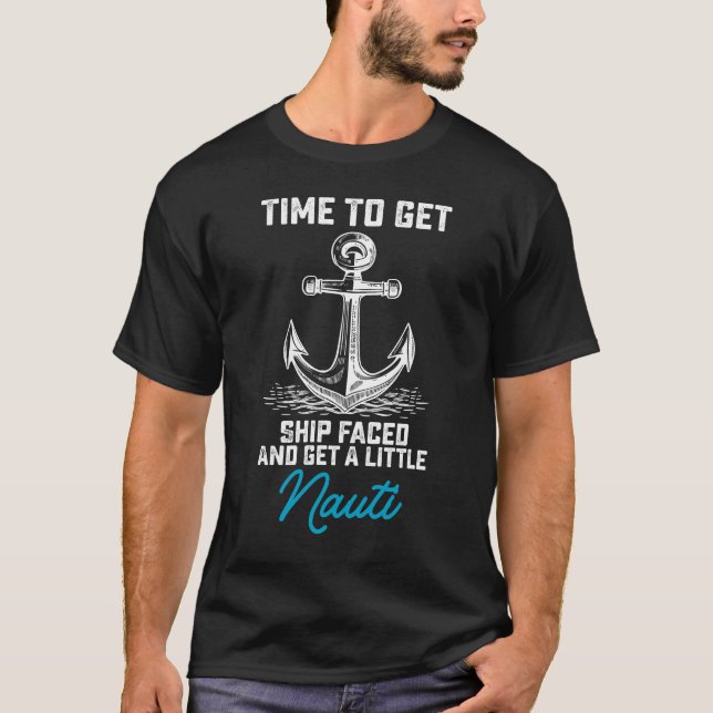 Time To Get Ship Faced And Get A Little Nauti Crui T-Shirt (Front)