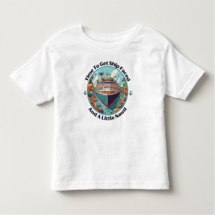Time To Get Ship Faced And Get A Little Nauti Life Toddler T-Shirt