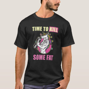 Time To Kill Some Fat Unicorn Fitness Training Wor T-Shirt
