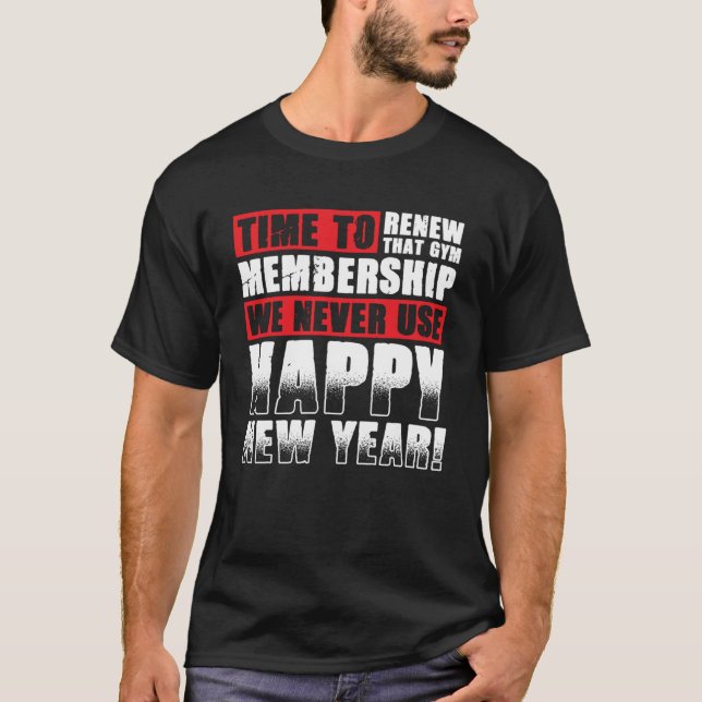 Time To Renew That Gym Membership We Never Use  20 T-Shirt (Front)