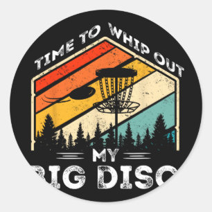 Time To Whip Out My Big Disc Funny Disc Golf Discs Classic Round Sticker