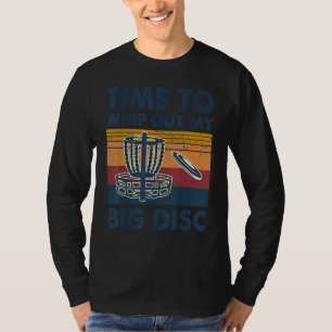 Time To Whip Out My Big Disc Golf Frisbee Player T-Shirt